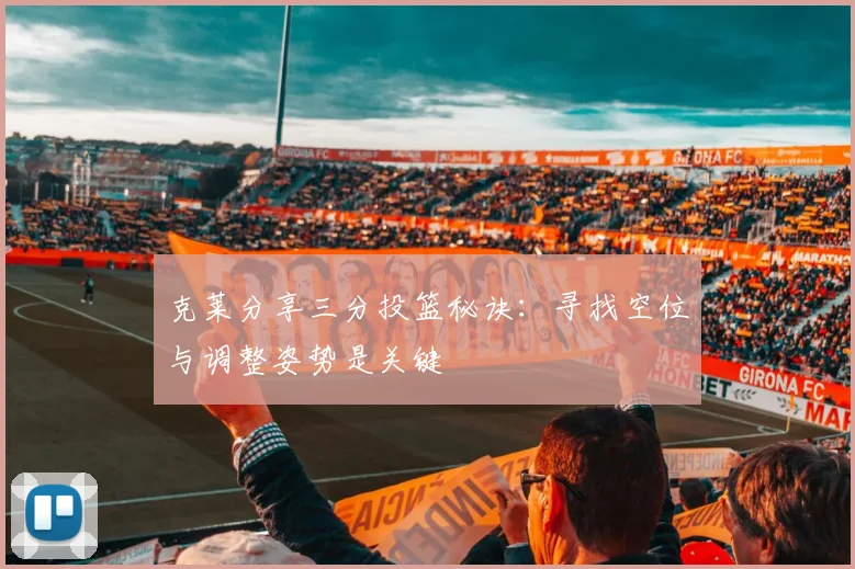 克莱分享三分投篮秘诀：寻找空位与调整姿势是关键